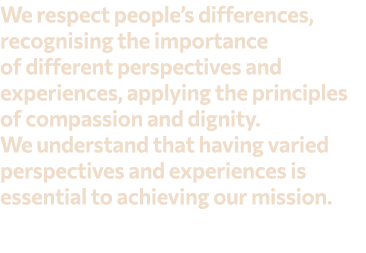We respect people’s differences, recognising the importance of different perspectives and experiences, applying the p...