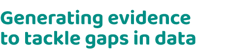 Generating evidence to tackle gaps in data