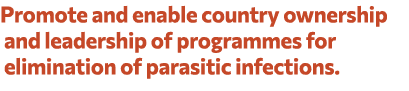 Promote and enable country ownership and leadership of programmes for elimination of parasitic infections. 