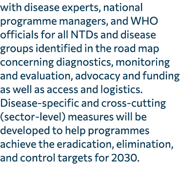 with disease experts, national programme managers, and WHO officials for all NTDs and disease groups identified in th...