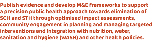 Publish evidence and develop M&E frameworks to support a precision public health approach towards elimination of SCH ...