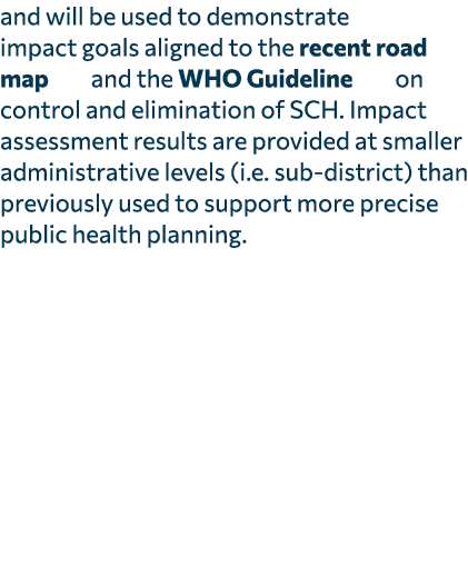 and will be used to demonstrate impact goals aligned to the recent road map and the WHO Guideline on control and elim...